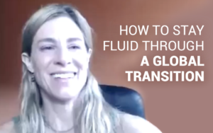 How to Stay Fluid Through a Global Transition  | Kim D’Eramo DO