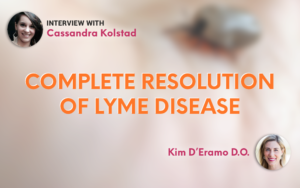 Interview | Complete Resolution of Lyme Disease | Kim D'Eramo D.O.