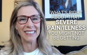 What’s Right About that Severe Pain/Illness You Might Not Be Getting | Kim D’Eramo, D.O.