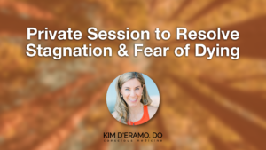 Resolving Stagnation and Fear of Dying | Kim D'Eramo D.O.