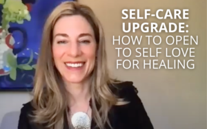 Self-Care Upgrade: How to Open to Self Love for Healing | Kim D'Eramo DO