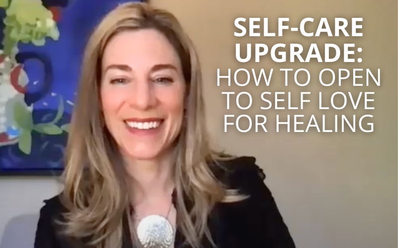 Self-Care Upgrade: How to Open to Self Love for Healing