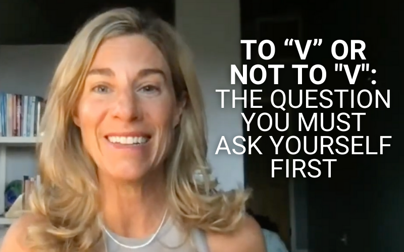 To “V” or Not to “V”: The Question You Must Ask Yourself First