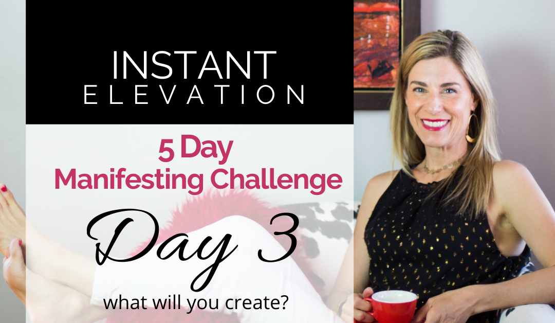 Day 3: Instant Elevation 5-Day Manifesting Challenge