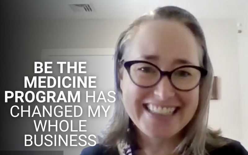 Be The Medicine Program Has Changed My Whole Business