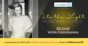 Into the Light - Renewal Series: Release Victim Consciousness| Kim D’Eramo, D.O.