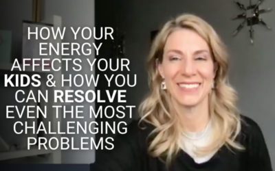 How Your Energy Affects Your Kids & How You Can Resolve Even the Most Challenging Problems