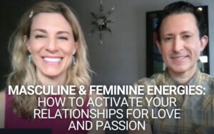 Masculine and Feminine Energies: How to Activate Your Relationships for Love and Passion | Kim D’Eramo, D.O.