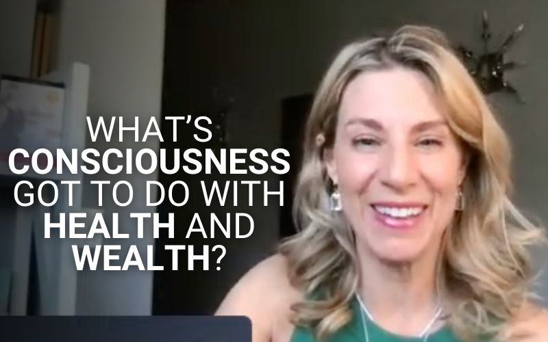 What’s Consciousness Got to Do with Health and Wealth?