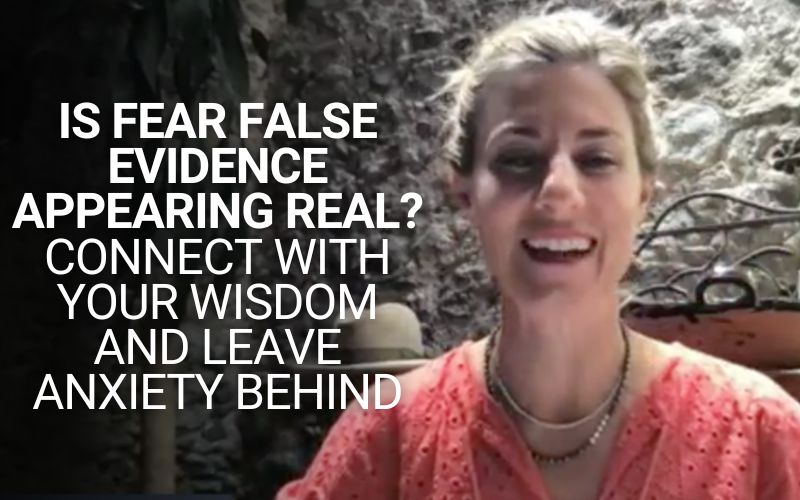 Is FEAR False Evidence Appearing Real? Connect with your wisdom and leave anxiety behind