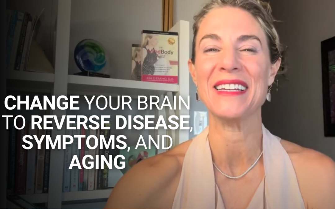 Change Your Brain to Reverse Disease, Symptoms, and Aging