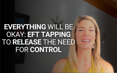 Everything Will Be Okay: EFT Tapping to Release the Need for Control