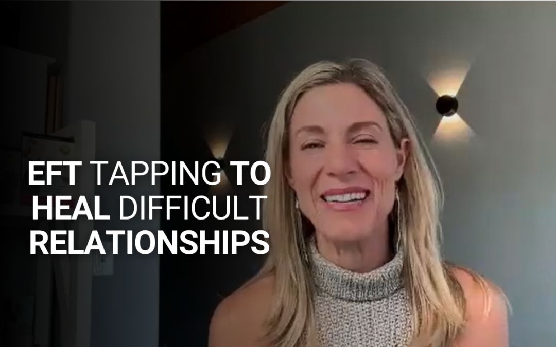 EFT Tapping to Heal Difficult Relationships
