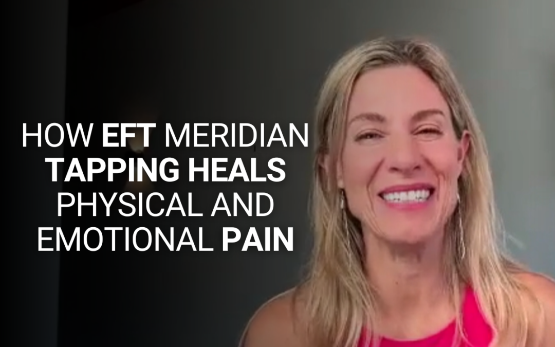 How EFT Meridian Tapping Heals Physical and Emotional Pain