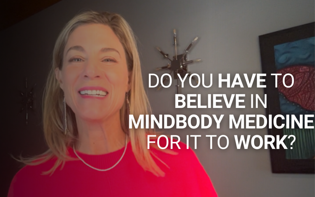 Do you have to BELIEVE in MindBody Medicine for It to Work?
